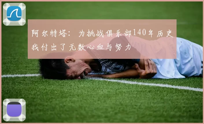 阿尔特塔：为挑战俱乐部140年历史我付出了无数心血与努力