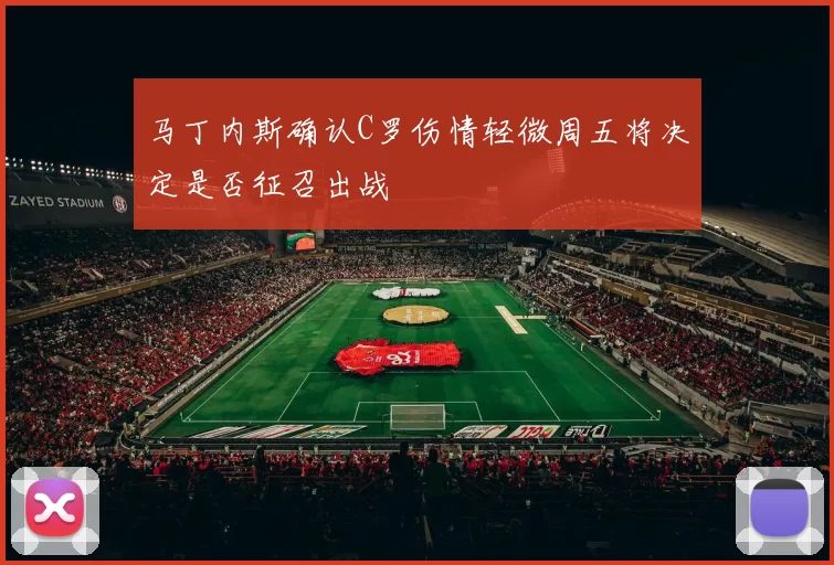 马丁内斯确认C罗伤情轻微周五将决定是否征召出战